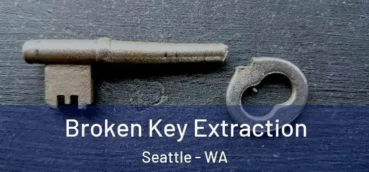 Broken Key Extraction Seattle - WA