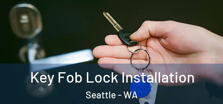 Key Fob Lock Installation Seattle - WA